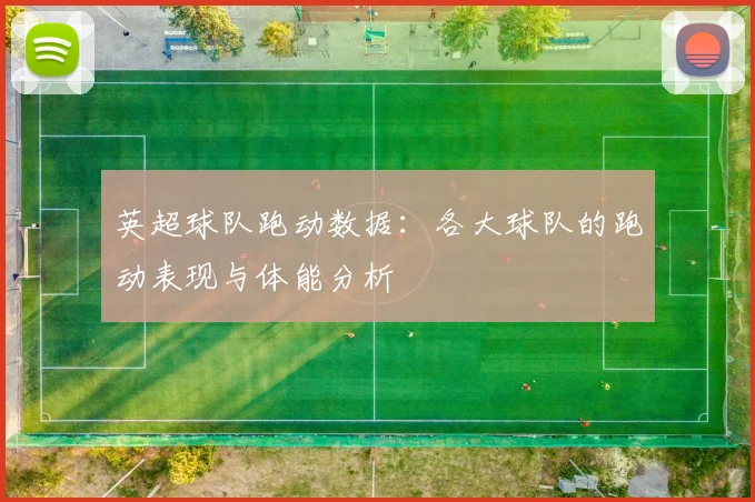 英超球队跑动数据:各大球队的跑动表现与体能分析