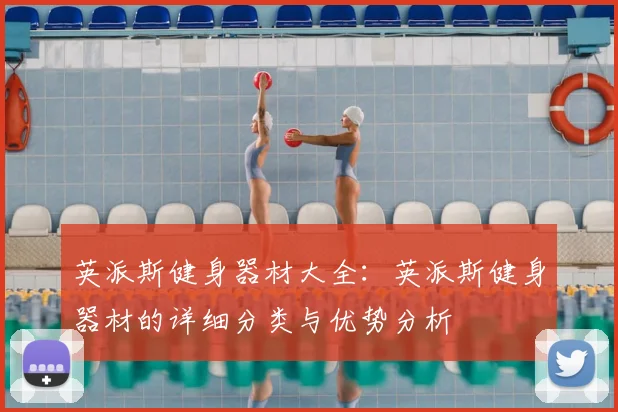 英派斯健身器材大全:英派斯健身器材的详细分类与优势分析