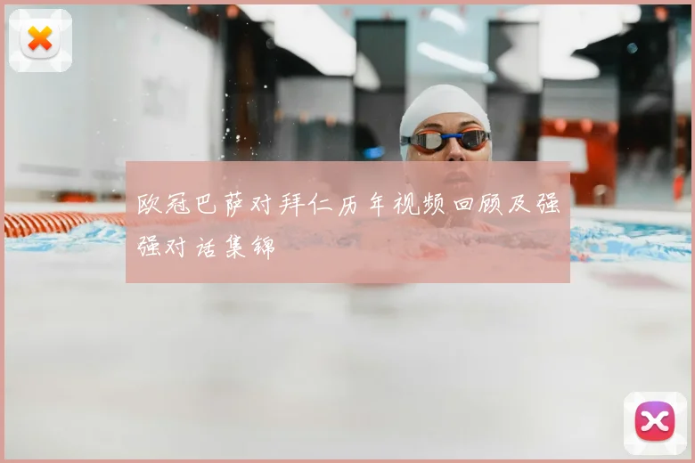 欧冠巴萨对拜仁历年视频回顾及强强对话集锦