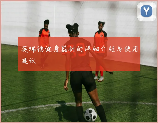 英瑞德健身器材的详细介绍与使用建议